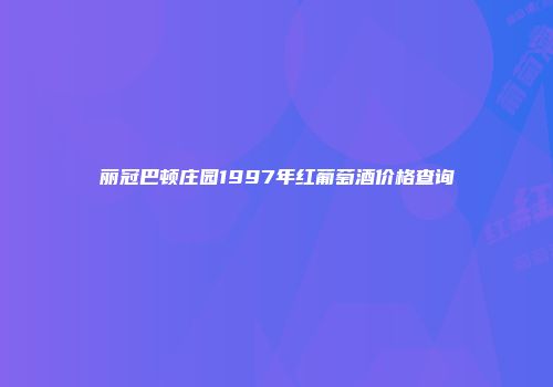 丽冠巴顿庄园1997年红葡萄酒价格查询