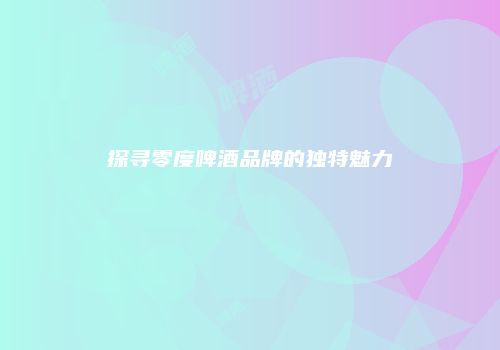 探寻零度啤酒品牌的独特魅力