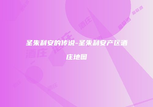 圣朱利安的传说-圣朱利安产区酒庄地图