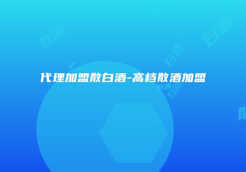 代理加盟散白酒-高档散酒加盟