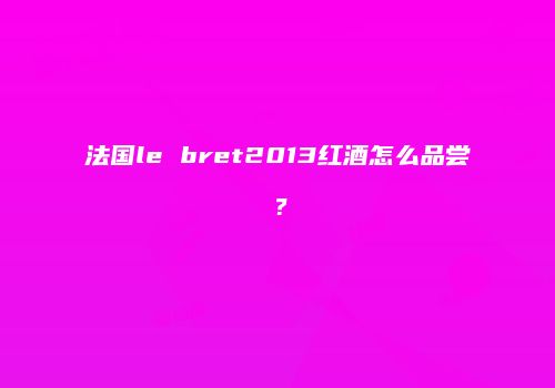 法国le bret2013红酒怎么品尝？