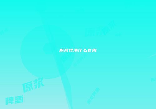 原浆啤酒什么区别