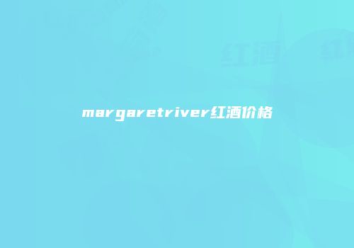 margaretriver红酒价格