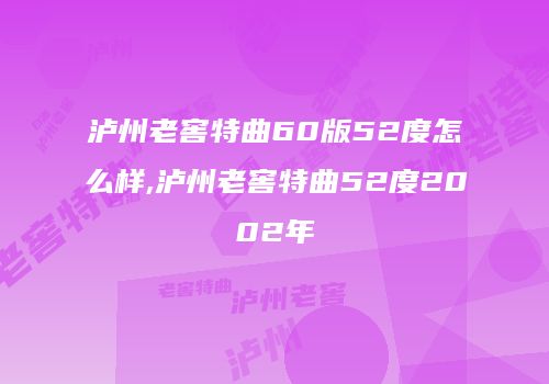 泸州老窖特曲60版52度怎么样,泸州老窖特曲52度2002年