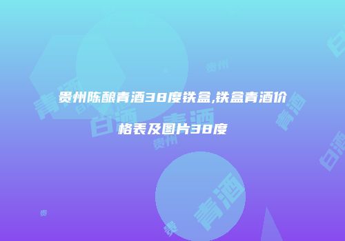 贵州陈酿青酒38度铁盒,铁盒青酒价格表及图片38度