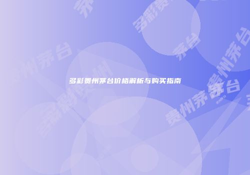 多彩贵州茅台价格解析与购买指南