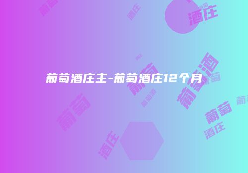 葡萄酒庄主-葡萄酒庄12个月