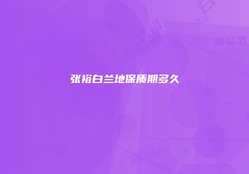 张裕白兰地保质期多久