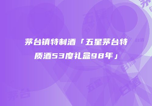 茅台镇特制酒「五星茅台特质酒53度礼盒98年」