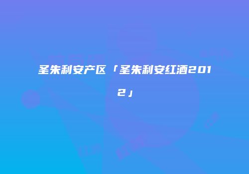 圣朱利安产区「圣朱利安红酒2012」