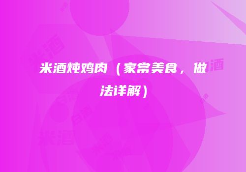 米酒炖鸡肉（家常美食，做法详解）
