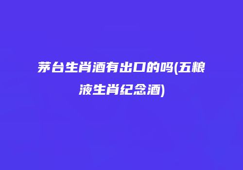 茅台生肖酒有出口的吗(五粮液生肖纪念酒)