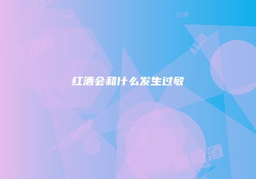 红酒会和什么发生过敏