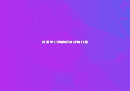 啤酒草甘膦的国家标准介绍