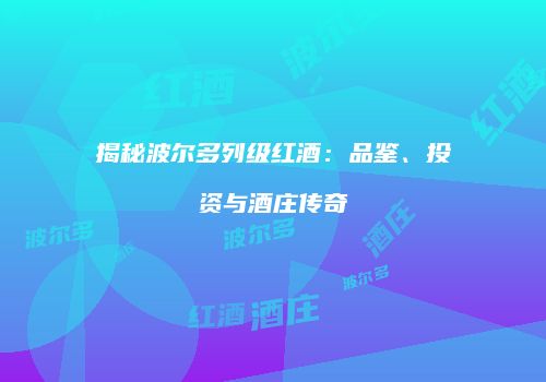 揭秘波尔多列级红酒：品鉴、投资与酒庄传奇