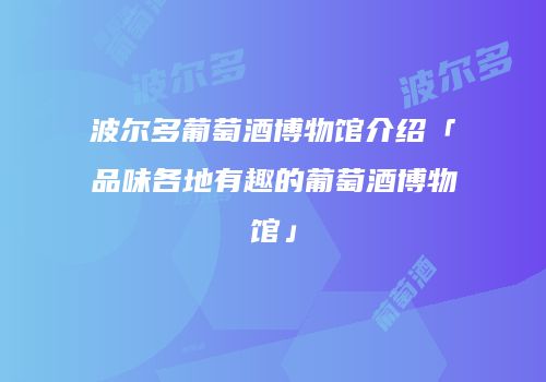 波尔多葡萄酒博物馆介绍「品味各地有趣的葡萄酒博物馆」