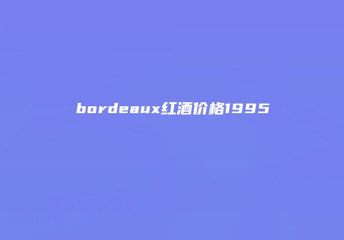 bordeaux红酒价格1995