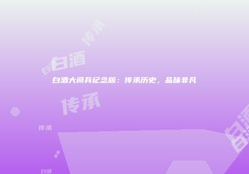 白酒大阅兵纪念版：传承历史，品味非凡