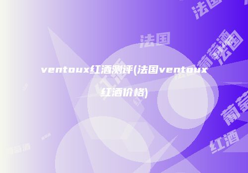 ventoux红酒测评(法国ventoux红酒价格)