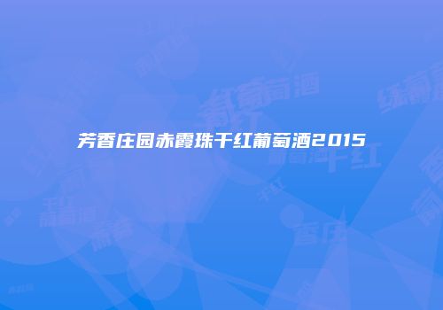 芳香庄园赤霞珠干红葡萄酒2015