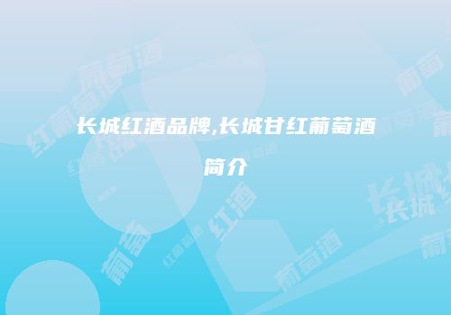 长城红酒品牌,长城甘红葡萄酒简介