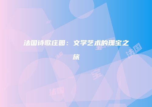 法国诗歌庄园：文学艺术的瑰宝之旅