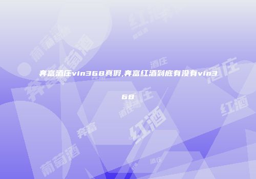 奔富酒庄vin368真假,奔富红酒到底有没有vin368