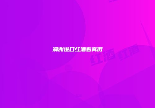 澳洲进口红酒看真假