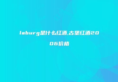 laburg是什么红酒,古堡红酒2006价格