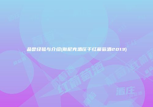品尝经验与介绍(斯尼克酒庄干红葡萄酒2013)
