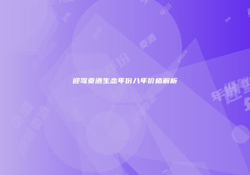 迎驾贡酒生态年份八年价格解析