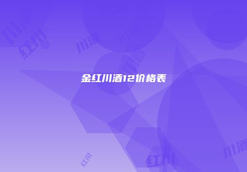 金红川酒12价格表
