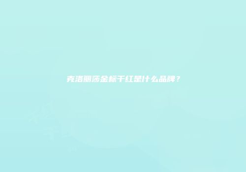 克洛丽莎金标干红是什么品牌？