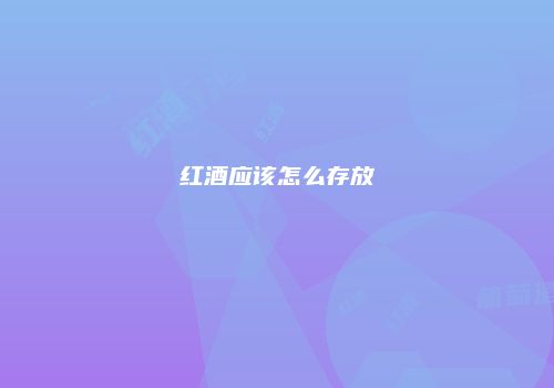 红酒应该怎么存放