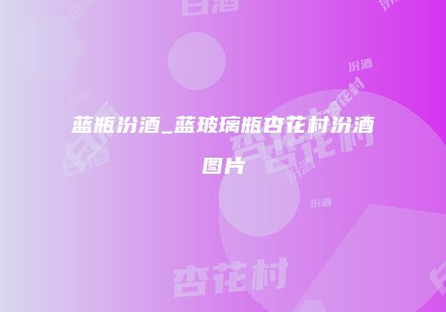 蓝瓶汾酒_蓝玻璃瓶杏花村汾酒图片