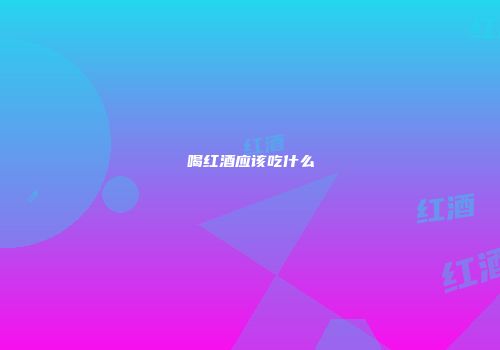 喝红酒应该吃什么
