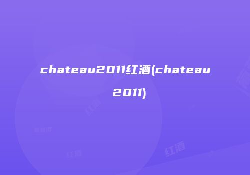 chateau2011红酒(chateau 2011)