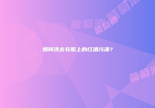 如何洗去衣服上的红酒污渍？
