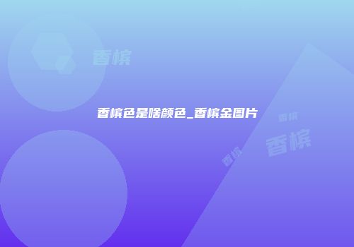 香槟色是啥颜色_香槟金图片
