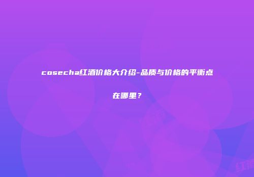 cosecha红酒价格大介绍-品质与价格的平衡点在哪里？