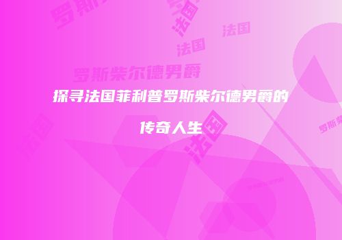 探寻法国菲利普罗斯柴尔德男爵的传奇人生