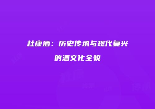 杜康酒：历史传承与现代复兴的酒文化全貌