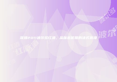 深圳2011波尔多红酒，品味出优雅的法式浪漫