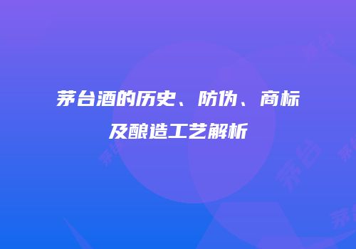茅台酒的历史、防伪、商标及酿造工艺解析
