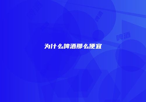 为什么啤酒那么便宜