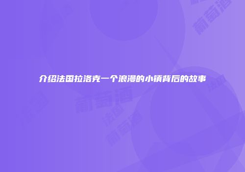 介绍法国拉洛克一个浪漫的小镇背后的故事