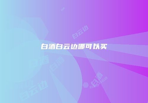 白酒白云边哪可以买