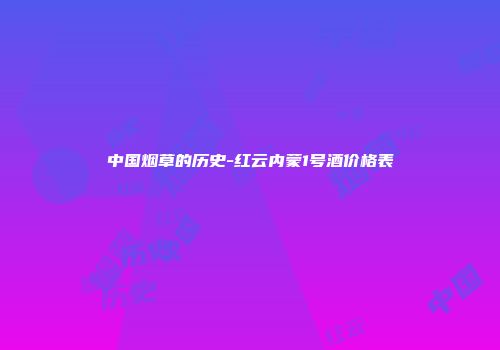 中国烟草的历史-红云内蒙1号酒价格表