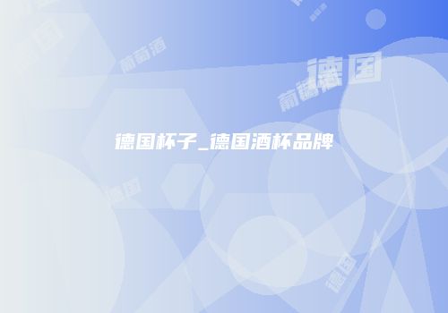 德国杯子_德国酒杯品牌