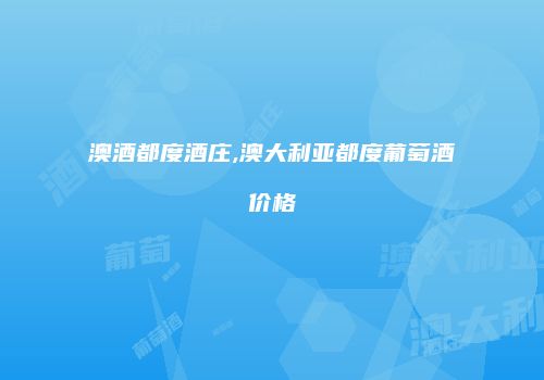 澳酒都度酒庄,澳大利亚都度葡萄酒价格